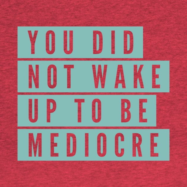 You did not wake up to be mediocre by B A Y S T A L T